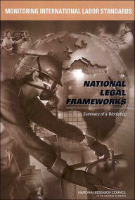 Title: Monitoring International Labor Standards: National Legal Frameworks: Summary of a Workshop, Author: National Research Council