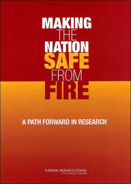 Title: Making the Nation Safe from Fire: A Path Forward in Research, Author: National Research Council