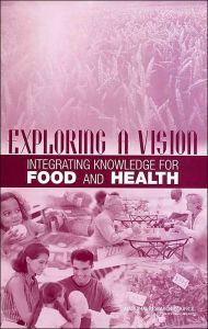 Title: Exploring a Vision: Integrating Knowledge for Food and Health, Author: National Research Council