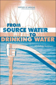 Title: From Source Water to Drinking Water: Workshop Summary, Author: Institute of Medicine