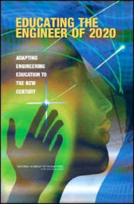 Title: Educating the Engineer of 2020: Adapting Engineering Education to the New Century / Edition 1, Author: National Academy of Engineering