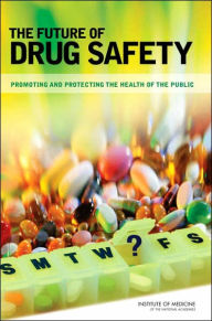 Title: The Future of Drug Safety: Promoting and Protecting the Health of the Public, Author: Institute of Medicine
