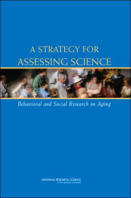 Title: A Strategy for Assessing Science: Behavioral and Social Research on Aging, Author: National Research Council