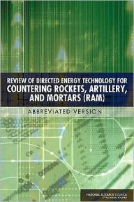 Title: Review of Directed Energy Technology for Countering Rockets, Artillery, and Mortars (RAM): Abbreviated Version, Author: National Research Council