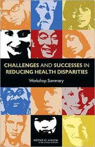 Title: Challenges and Successes in Reducing Health Disparities: Workshop Summary, Author: Institute of Medicine