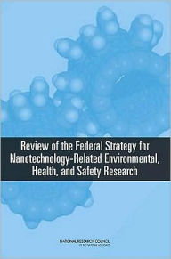 Title: Review of the Federal Strategy for Nanotechnology-Related Environmental, Health, and Safety Research, Author: National Research Council