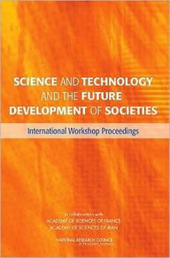 Title: Science and Technology and the Future Development of Societies: International Workshop Proceedings, Author: National Research Council