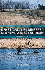 Title: Genetically Engineered Organisms, Wildlife, and Habitat: A Workshop Summary, Author: National Research Council