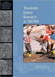 Title: Traumatic Injury Research at NIOSH: Reviews of Research Programs of the National Institute for Occupational Safety and Health, Author: National Research Council