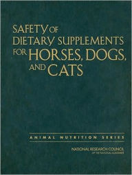 Title: Safety of Dietary Supplements for Horses, Dogs, and Cats, Author: National Research Council