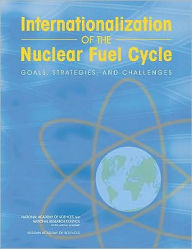 Title: Internationalization of the Nuclear Fuel Cycle: Goals, Strategies, and Challenges, Author: Russian Academy of Sciences