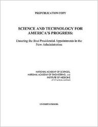 Title: Science and Technology for America's Progress: Ensuring the Best Presidential Appointments in the New Administration, Author: Institute of Medicine