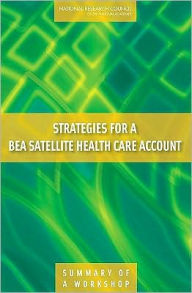 Title: Strategies for a BEA Satellite Health Care Account: Summary of a Workshop, Author: National Research Council