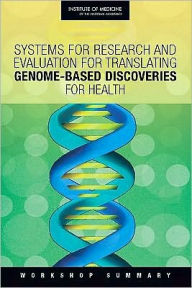 Title: Systems for Research and Evaluation for Translating Genome-Based Discoveries for Health: Workshop Summary, Author: Institute of Medicine