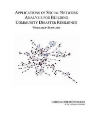 Title: Applications of Social Network Analysis for Building Community Disaster Resilience: Workshop Summary, Author: National Research Council