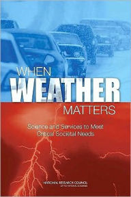 Title: When Weather Matters: Science and Services to Meet Critical Societal Needs, Author: National Research Council