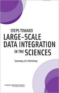 Title: Steps Toward Large-Scale Data Integration in the Sciences: Summary of a Workshop, Author: National Research Council