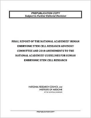 Final Report of the National Academies' Human Embryonic Stem Cell Research Advisory Committee and 2010 Amendments to the National Academies' Guidelines for Human Embryonic Stem Cell Research