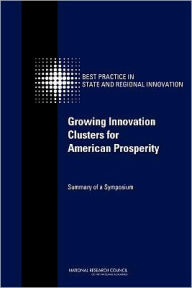 Title: Growing Innovation Clusters for American Prosperity: Summary of a Symposium, Author: National Research Council