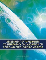 Title: Assessment of Impediments to Interagency Collaboration on Space and Earth Science Missions, Author: National Research Council