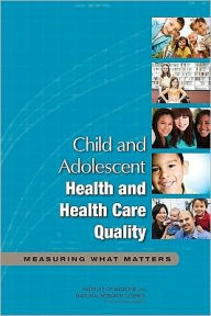 Title: Child and Adolescent Health and Health Care Quality: Measuring What Matters, Author: National Research Council