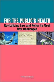 Title: For the Public's Health: Revitalizing Law and Policy to Meet New Challenges, Author: Institute of Medicine