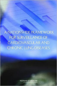 Title: A Nationwide Framework for Surveillance of Cardiovascular and Chronic Lung Diseases, Author: Institute of Medicine