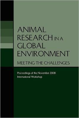 Animal Research in a Global Environment: Meeting the Challenges: Proceedings of the November 2008 International Workshop