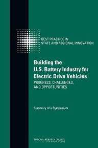 Title: Building the U.S. Battery Industry for Electric Drive Vehicles: Progress, Challenges, and Opportunities: Summary of a Symposium, Author: National Research Council