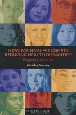 How Far Have We Come in Reducing Health Disparities?: Progress Since 2000: Workshop Summary