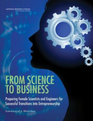Title: From Science to Business: Preparing Female Scientists and Engineers for Successful Transitions into Entrepreneurship: Summary of a Workshop, Author: National Research Council