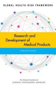 Title: Global Health Risk Framework: Research and Development of Medical Products: Workshop Summary, Author: National Academies of Sciences