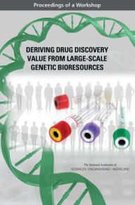 Title: Deriving Drug Discovery Value from Large-Scale Genetic Bioresources: Proceedings of a Workshop, Author: National Academies of Sciences