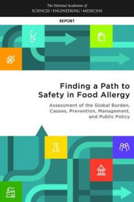 Title: Finding a Path to Safety in Food Allergy: Assessment of the Global Burden, Causes, Prevention, Management, and Public Policy, Author: National Academies of Sciences