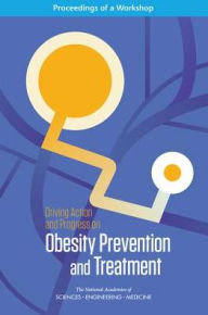 Title: Driving Action and Progress on Obesity Prevention and Treatment: Proceedings of a Workshop, Author: National Academies of Sciences
