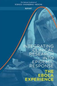 Title: Integrating Clinical Research into Epidemic Response: The Ebola Experience, Author: National Academies of Sciences