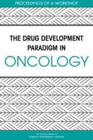 Title: The Drug Development Paradigm in Oncology: Proceedings of a Workshop, Author: National Academies of Sciences