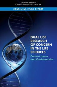 Title: Dual Use Research of Concern in the Life Sciences: Current Issues and Controversies, Author: National Academies of Sciences
