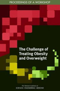 Title: The Challenge of Treating Obesity and Overweight: Proceedings of a Workshop, Author: National Academies of Sciences