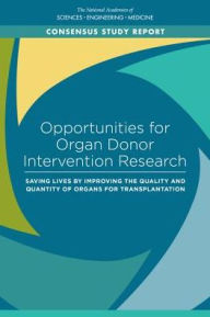 Title: Opportunities for Organ Donor Intervention Research: Saving Lives by Improving the Quality and Quantity of Organs for Transplantation, Author: National Academies of Sciences