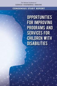 Title: Opportunities for Improving Programs and Services for Children with Disabilities, Author: National Academies of Sciences