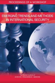 Title: Emerging Trends and Methods in International Security: Proceedings of a Workshop, Author: National Academies of Sciences