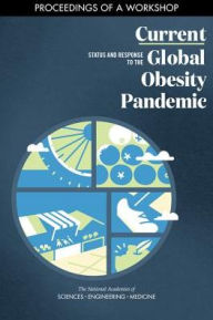 Title: Current Status and Response to the Global Obesity Pandemic: Proceedings of a Workshop, Author: National Academies of Sciences