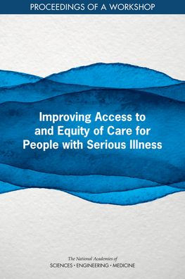 Improving Access to and Equity of Care for People with Serious Illness: Proceedings of a Workshop