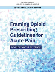 Title: Framing Opioid Prescribing Guidelines for Acute Pain: Developing the Evidence, Author: National Academies of Sciences