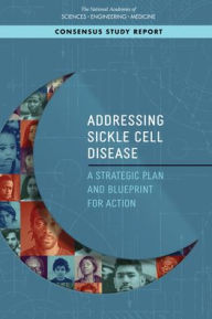 Title: Addressing Sickle Cell Disease: A Strategic Plan and Blueprint for Action, Author: National Academies of Sciences