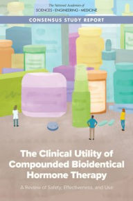 Title: The Clinical Utility of Compounded Bioidentical Hormone Therapy: A Review of Safety, Effectiveness, and Use, Author: National Academies of Sciences