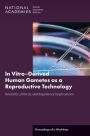 In Vitro?Derived Human Gametes: Scientific, Ethical, and Regulatory Implications: Proceedings of a Workshop