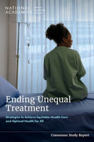 Title: Ending Unequal Treatment: Strategies to Achieve Equitable Health Care and Optimal Health for All, Author: National Academies of Sciences