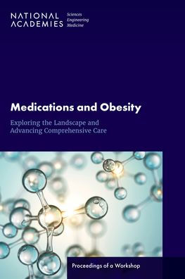 Medications and Obesity: Exploring the Landscape and Advancing Comprehensive Care: Proceedings of a Workshop